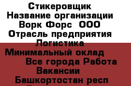 Стикеровщик › Название организации ­ Ворк Форс, ООО › Отрасль предприятия ­ Логистика › Минимальный оклад ­ 26 000 - Все города Работа » Вакансии   . Башкортостан респ.,Баймакский р-н